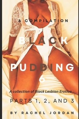 Black Pudding Six: A Collection of Black Erotica: Parts 1, 2, and 3 by Jordan, Rachel