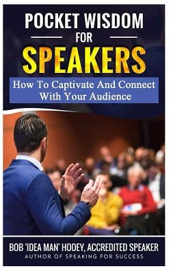 Pocket Wisdom for Speakers: How to captivate and connect with your audience by Hooey, Bob 'Idea Man'