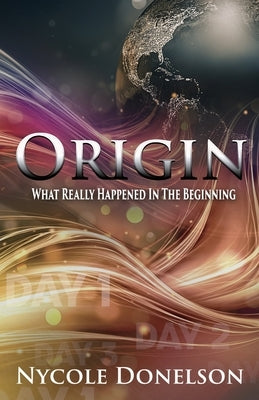 Origin: What Really Happened In The Beginning by Donelson, Nycole