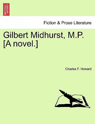 Gilbert Midhurst, M.P. [A Novel.] by Howard, Charles F.
