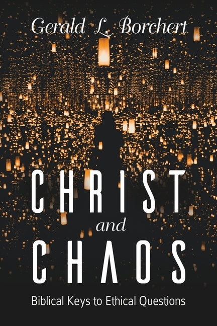 Christ and Chaos: Biblical Keys to Ethical Questions by Borchert, Gerald L.