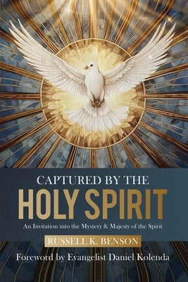 Captured by the Holy Spirit: An Invitation into the Mystery and Majesty of the Spirit by Benson, Russell K.