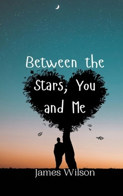 Between the Stars, You and Me by Wilson, James