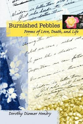 Burnished Pebbles: Poems of Love, Death, and Life by Hendry, Dorothy Diemer
