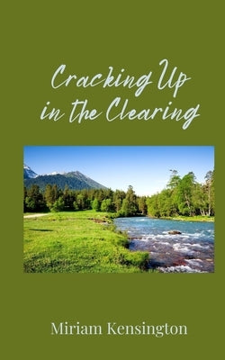 Cracking Up in the Clearing by Kensington, Miriam