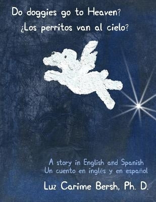 Do doggies go to Heaven? ¿Los perritos van al cielo?: A story in English and Spanish Un cuento en inglés y en español by Pritchard Ph. D., Gail