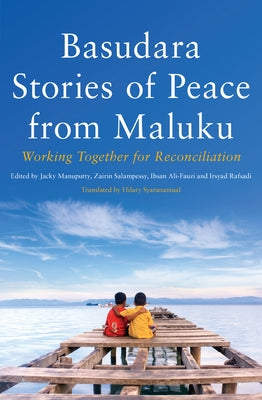 Basudara Stories of Peace from Maluku: Working Together for Reconciliation by Ali-Fauzi, Ihsan