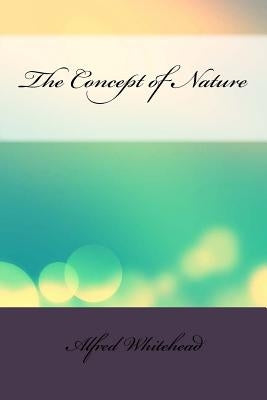 The Concept of Nature by Whitehead, Alfred North