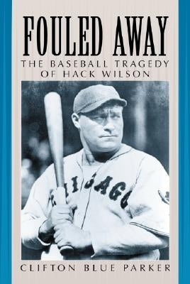 Fouled Away: The Baseball Tragedy of Hack Wilson by Parker, Clifton Blue