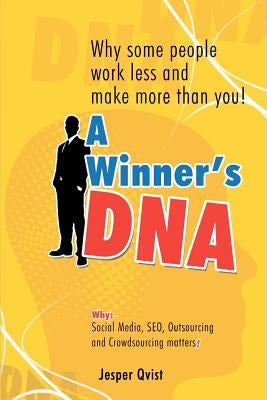A Winner's DNA: Why some people work less and make more than you! by Qvist, Jesper