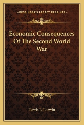 Economic Consequences Of The Second World War by Lorwin, Lewis L.