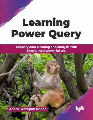 Learning Power Query: Simplify data cleaning and analysis with Excel's most powerful tool (English Edition) by Szczepan Kopec, Adam