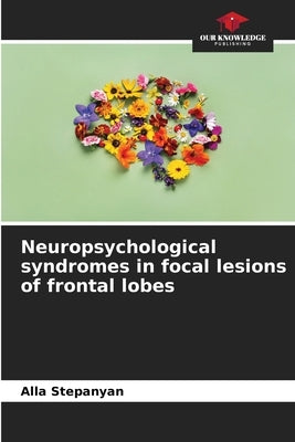 Neuropsychological syndromes in focal lesions of frontal lobes by Stepanyan, Alla