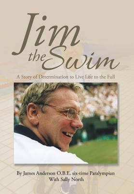 Jim the Swim: A Story of Determination to Live Life to the Full by Anderson O. B. E., James
