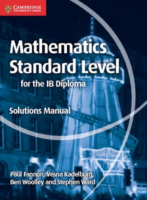 Mathematics for the IB Diploma Standard Level Solutions Manual by Fannon, Paul