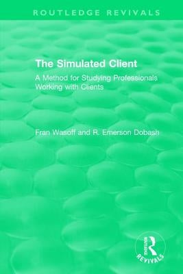 The Simulated Client (1996): A Method for Studying Professionals Working with Clients by Wasoff, Fran