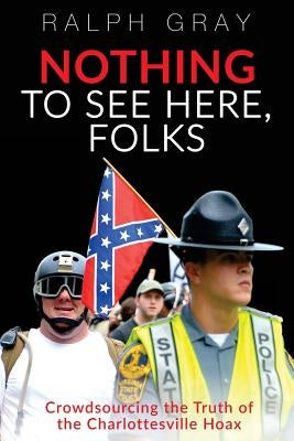 Nothing To See Here, Folks: Crowdsourcing the Truth of the Charlottesville Hoax by Gray, Ralph E.