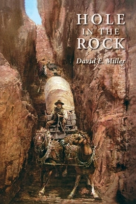 Hole in the Rock: An Epic in the Colonization of the Great American West by Miller, David E.