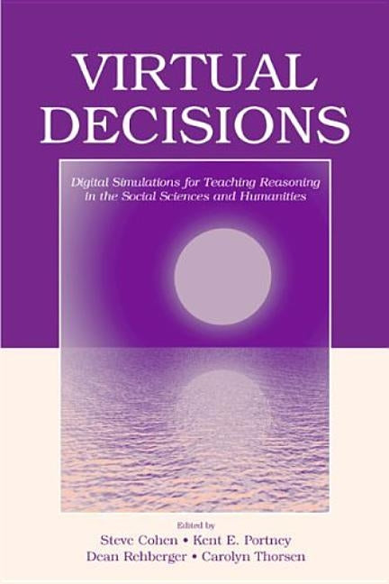 Virtual Decisions: Digital Simulations for Teaching Reasoning in the Social Sciences and Humanities by Cohen, Steve