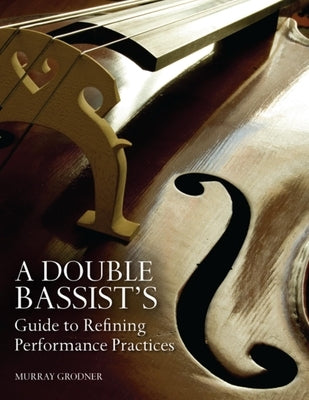 A Double Bassist's Guide to Refining Performance Practices by Grodner, Murray