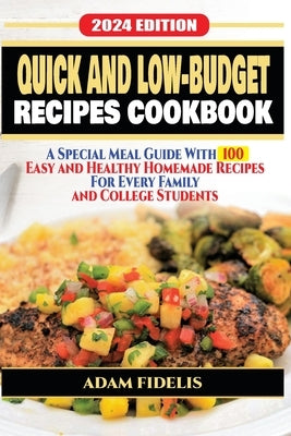 Quick and Low-Budget Recipes Cookbook: A Special Meal Guide With 100 Easy And Healthy Homemade Recipes For Every Family And College Students by Adam, Fidelis