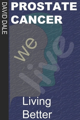 Prostate Cancer: Living Better by Dale, David