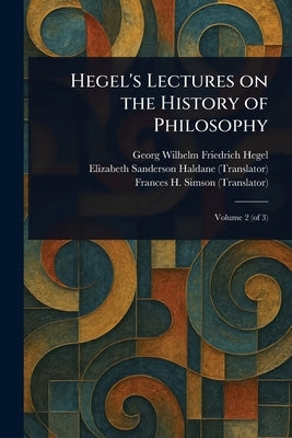 Hegel's Lectures on the History of Philosophy by Hegel, Georg Wilhelm Friedrich