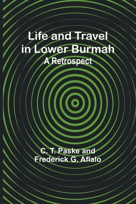 Life and Travel in Lower Burmah: A Retrospect by T. Paske, C.