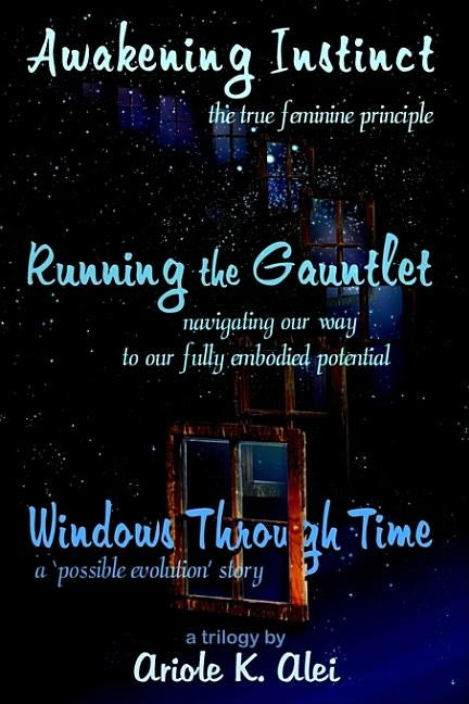 Awakening Instinct * Running the Gauntlet * Windows Through Time by Alei, Ariole K.