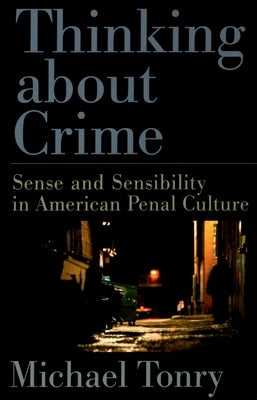 Thinking about Crime: Sense and Sensibility in American Penal Culture by Tonry, Michael H.