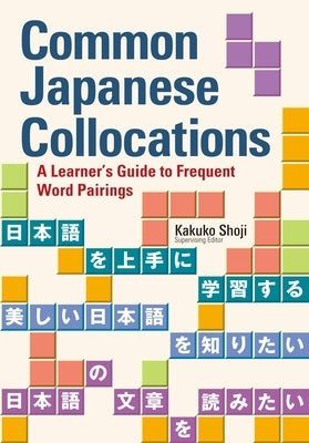 Common Japanese Collocations: A Learner's Guide to Frequent Word Pairings by Shoji, Kakuko