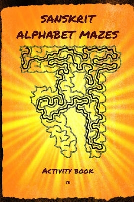 Sanskrit Alphabet Mazes: Activity book by B, S.