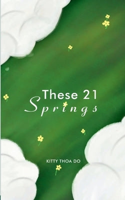 These 21 Springs Poems to look back at those 21 years I have been in this life by Do, Kitty Thoa