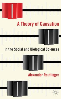 A Theory of Causation in the Social and Biological Sciences by Reutlinger, A.