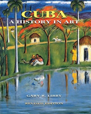 Cuba: A History in Art by Libby, Gary R.