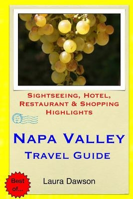 Napa Valley Travel Guide: Sightseeing, Hotel, Restaurant & Shopping Highlights by Dawson, Laura