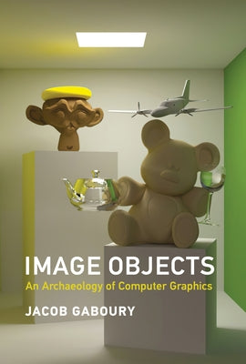 Image Objects: An Archaeology of Computer Graphics by Gaboury, Jacob