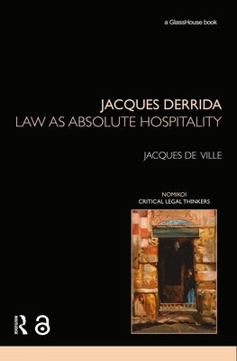 Jacques Derrida: Law as Absolute Hospitality by de Ville, Jacques