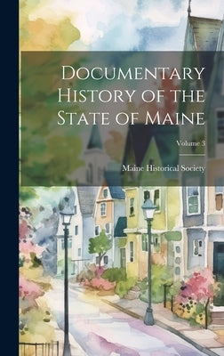 Documentary History of the State of Maine; Volume 3 by Maine Historical Society