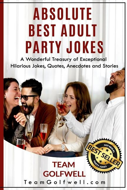 Absolute Best Adult Party Jokes: A Wonderful Treasury of Exceptional Hilarious Jokes, Quotes, Anecdotes and Stories by Golfwell, Team