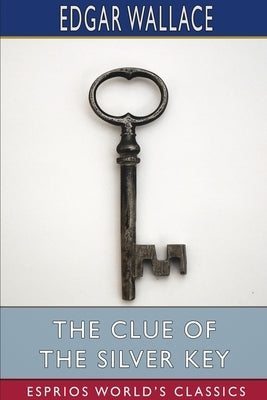 The Clue of the Silver Key (Esprios Classics) by Wallace, Edgar