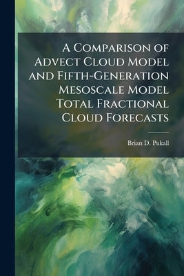 A Comparison of Advect Cloud Model and Fifth-Generation Mesoscale Model Total Fractional Cloud Forecasts by Pukall, Brian D.