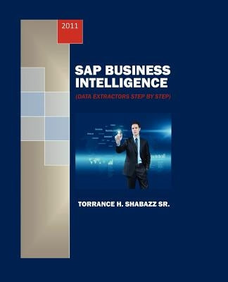 SAP Business Intelligence: Data Extractors Step by Step by Shabazz, Torrance H., Sr.
