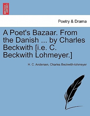 A Poet's Bazaar. From the Danish ... by Charles Beckwith [i.e. C. Beckwith Lohmeyer.] by Andersen, H. C.