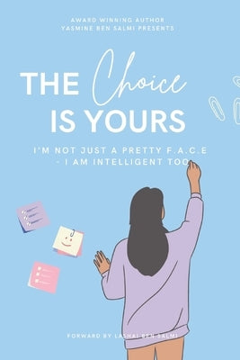 The Choice Is Yours: I'm Not Just A Pretty F.A.C.E - I AM Intelligent Too by Ben Salmi, Lashai