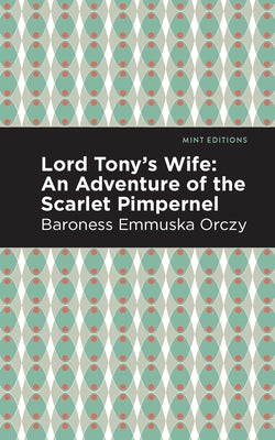 Lord Tony's Wife: An Adventure of the Scarlet Pimpernel by Orczy, Emmuska