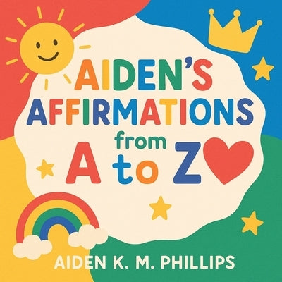Aiden's Affirmations from A to Z by Phillips, Aiden K. M.