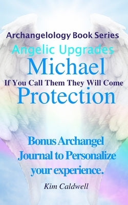 Archangelology Michael Protection: If You Call Them They Will Come by Caldwell, Rachel