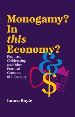 Monogamy? in This Economy: Finances, Childrearing, and Other Practical Concerns of Polyamory by Boyle, Laura