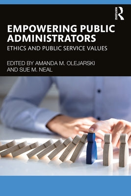 Empowering Public Administrators: Ethics and Public Service Values by Olejarski, Amanda M.
